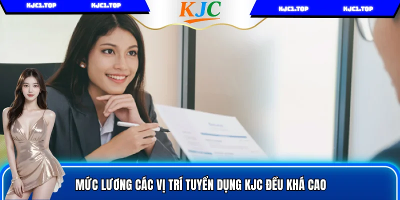 Mức lương các vị trí tuyển dụng KJC đều khá cao